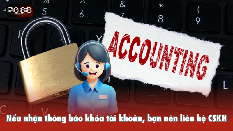 Nếu nhận thông báo khóa tài khoản, bạn nên liên hệ CSKH