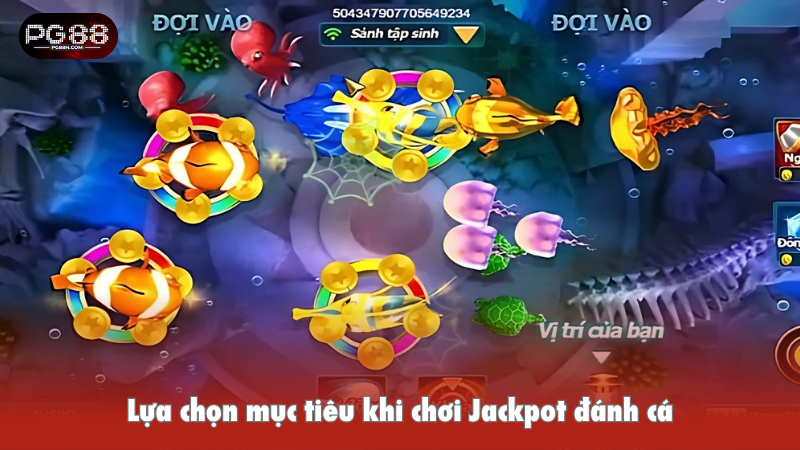 Lựa chọn mục tiêu khi chơi Jackpot đánh cá