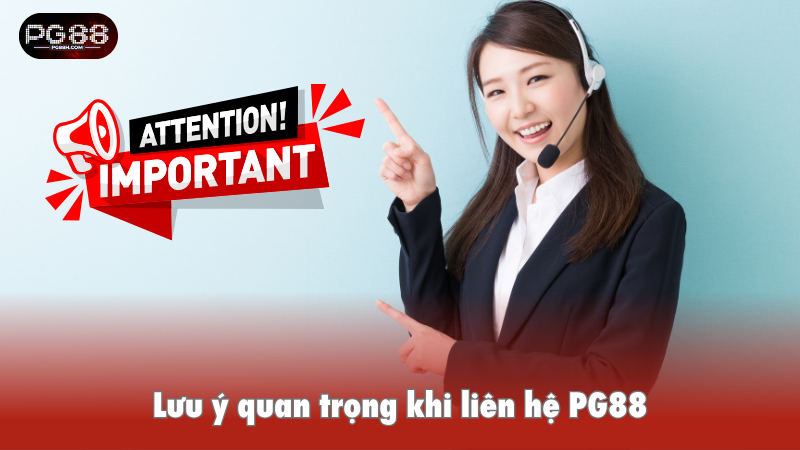 Lưu ý quan trọng khi liên hệ PG88