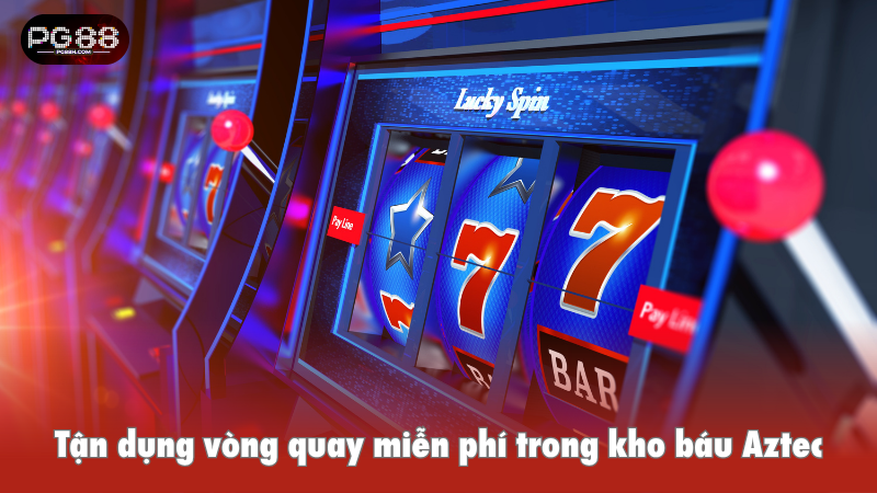 Tận dụng vòng quay miễn phí trong kho báu Aztec