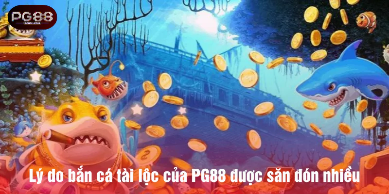 Lý do bắn cá tài lộc của PG88 được săn đón nhiều