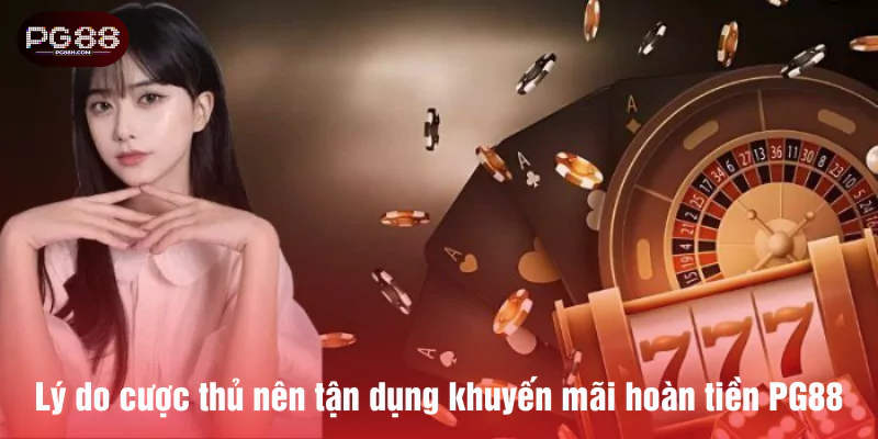 Lý do cược thủ nên tận dụng khuyến mãi hoàn tiền PG88