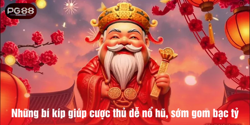 Những bí kíp giúp cược thủ dễ nổ hũ, sớm gom bạc tỷ