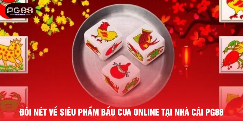 Đôi nét về siêu phẩm bầu cua online tại nhà cái PG88