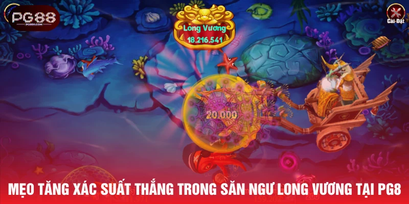 Mẹo tăng xác suất thắng trong săn ngư long vương tại nhà PG8